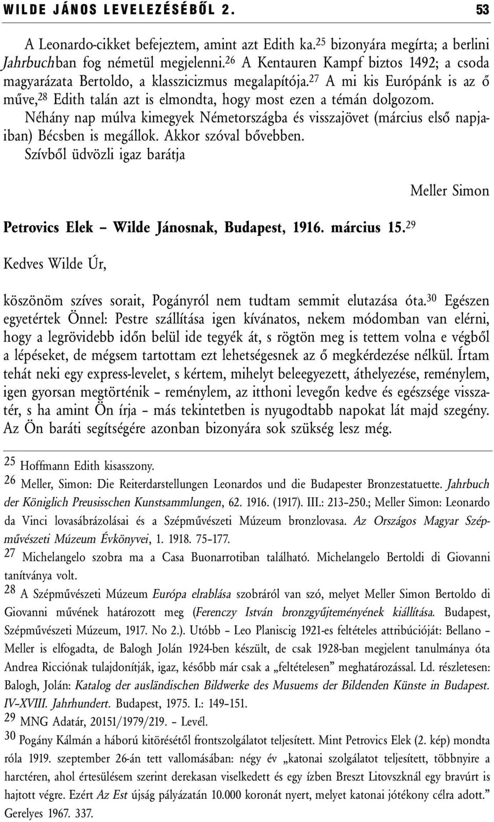 Néhány nap múlva kimegyek Németországba és visszajövet (március első napjaiban) Bécsben is megállok. Akkor szóval bővebben. Szívből üdvözli igaz barátja Petrovics Elek Wilde Jánosnak, Budapest, 1916.