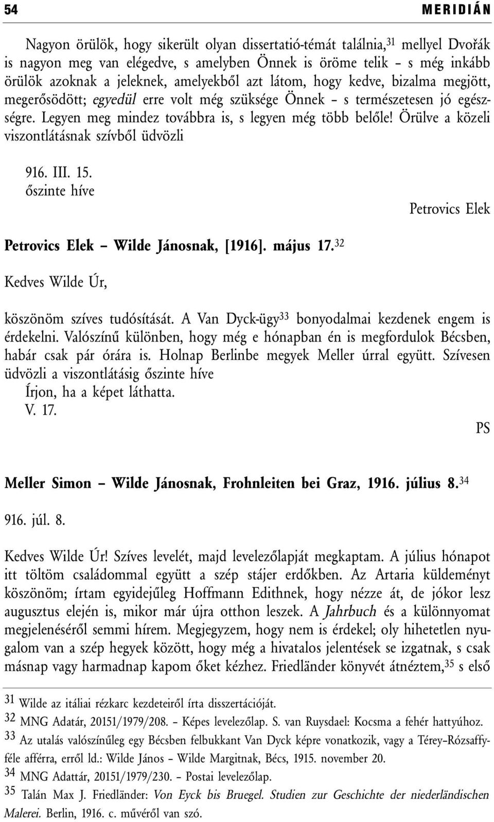 Örülve a közeli viszontlátásnak szívből üdvözli 916. III. 15. őszinte híve Petrovics Elek Petrovics Elek Wilde Jánosnak, [1916]. május 17. 32 Kedves Wilde Úr, köszönöm szíves tudósítását.