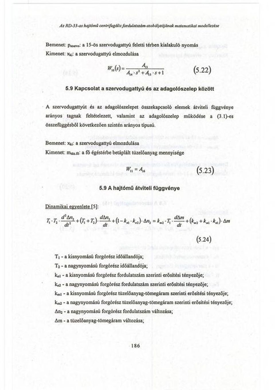 működése a (3 l)-es összefüggésből következően szintén arányos típusú. Bemenet: x^: a szervodugattyú elmozdulása Kimenet: m ain: a fő égéstérbe betáplált tüzelőanyag mennyisége 5.