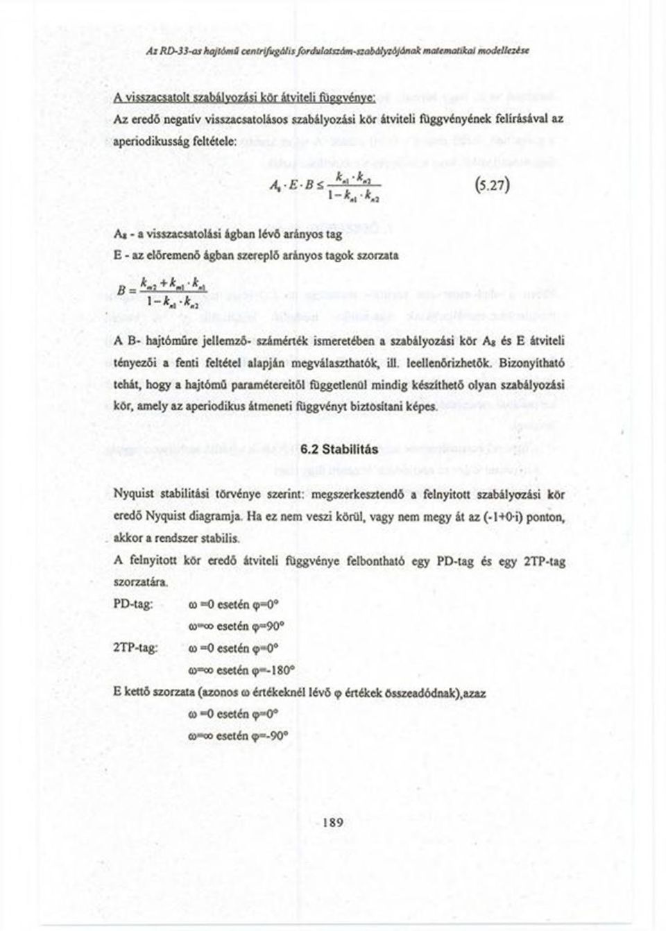 27) A* - a visszacsatolási ágban lévő arányos tag E - az előremenő ágban szereplő arányos tagok szorzata B = k- l * k r \ '*») 1 A B- hajtóműre jellemző- széniének ismeretében a szabályozási kór A j