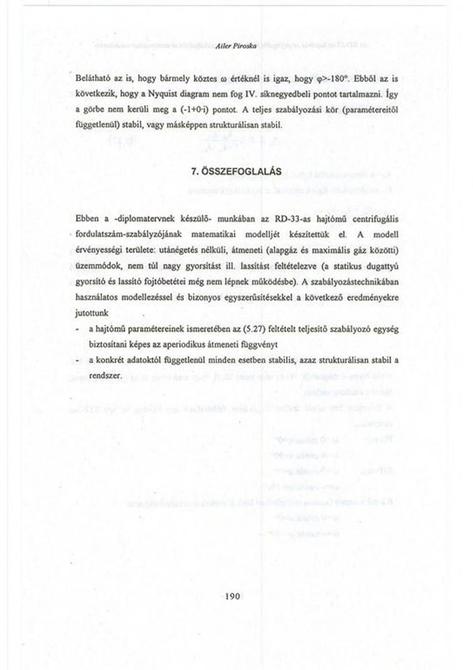 ÖSSZEFOGLALÁS Ebben a -diplomatervnek készülő- munkában az RD-33-as hajtómű centrifugális fordulatszám-szabályzójának matematikai modelljét készítettük el A modell érvényességi területe: utánegetés