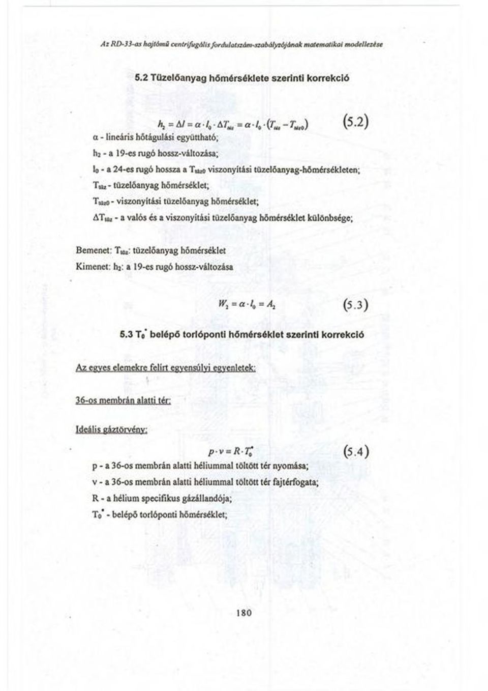 tüzelőanyag hőmérséklet; ATw, - a valós és a viszonyítási tüzelőanyag hőmérséklet különbsége; Bemenet: Tn,: tüzelőanyag hőmérséklet Kimenet: hí: a 19-es rugó hossz-változása *«<,=4 (5.3 ) 5.