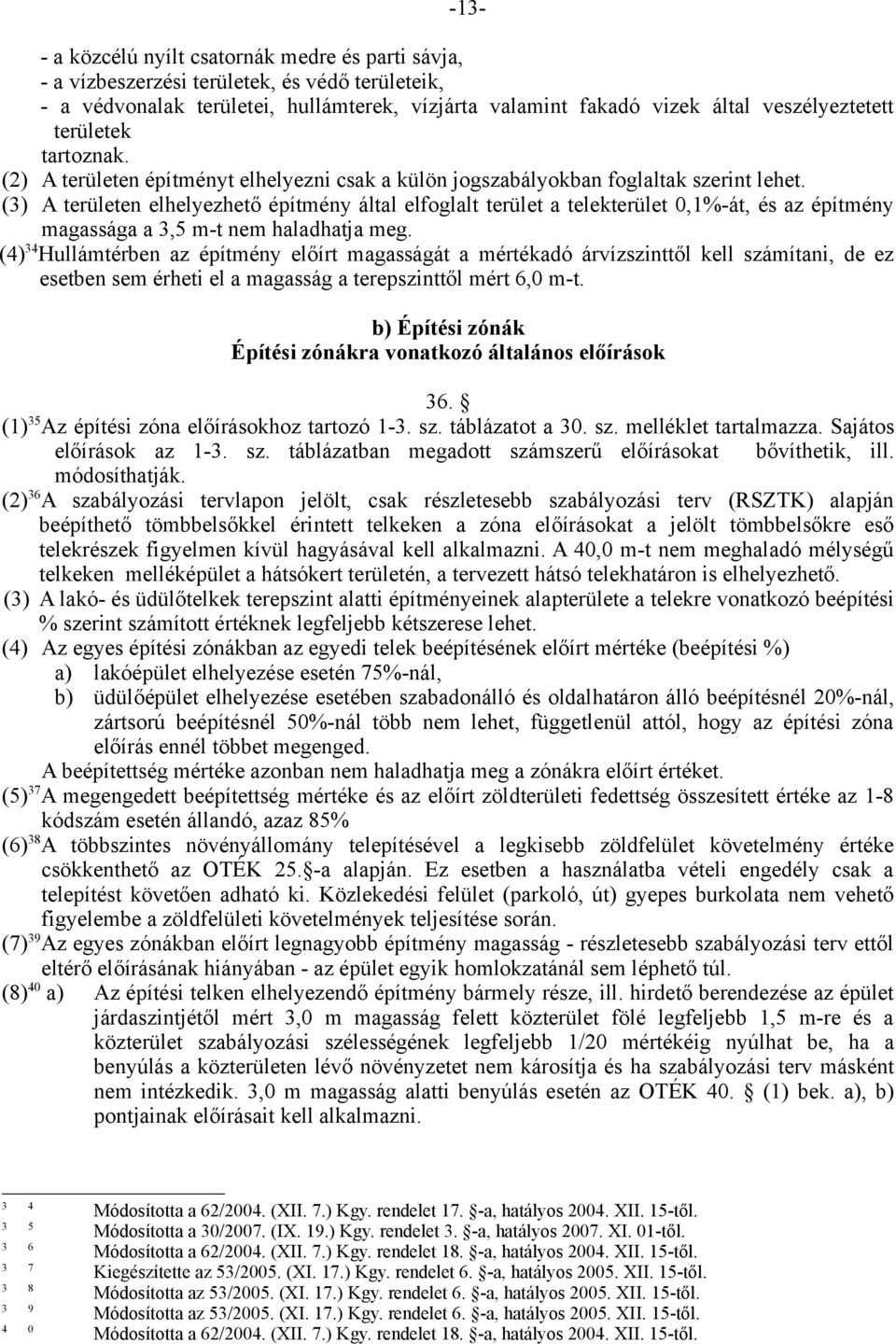 (3) A területen elhelyezhető építmény által elfoglalt terület a telekterület 0,1%-át, és az építmény magassága a 3,5 m-t nem haladhatja meg.