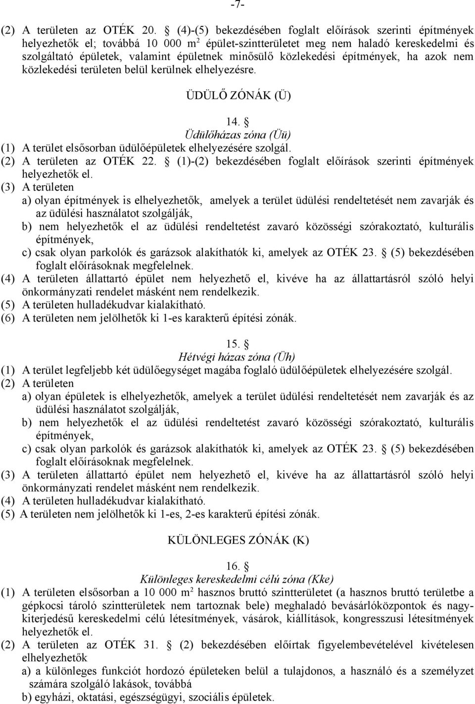 közlekedési építmények, ha azok nem közlekedési területen belül kerülnek elhelyezésre. ÜDÜLŐ ZÓNÁK (Ü) 14. Üdülőházas zóna (Üü) (1) A terület elsősorban üdülőépületek elhelyezésére szolgál.