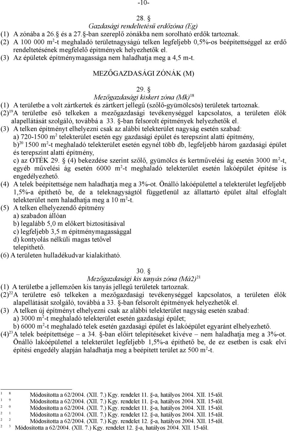 (3) Az épületek építménymagassága nem haladhatja meg a 4,5 m-t. MEZŐGAZDASÁGI ZÓNÁK (M) 29.