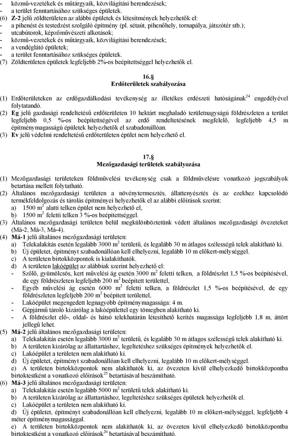 ); - utcabútorok, képzőművészeti alkotások; - közmű-vezetékek és műtárgyaik, közvilágítási berendezések; - a vendéglátó épületek; - a terület fenntartásához szükséges épületek.