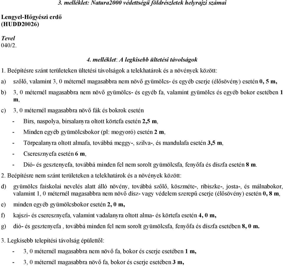 méternél magasabbra nem növő gyümölcs- és egyéb fa, valamint gyümölcs és egyéb bokor esetében 1 m, c) 3, 0 méternél magasabbra növő fák és bokrok esetén - Birs, naspolya, birsalanyra oltott körtefa