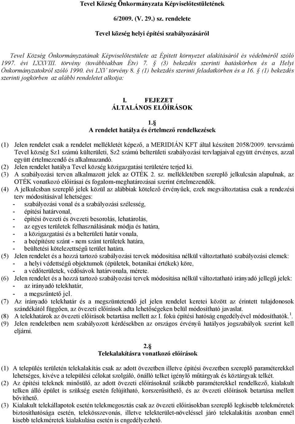 törvény (továbbiakban Étv) 7. (3) bekezdés szerinti hatáskörben és a Helyi Önkormányzatokról szóló 1990. évi LXV törvény 8. (1) bekezdés szerinti feladatkörben és a 16.