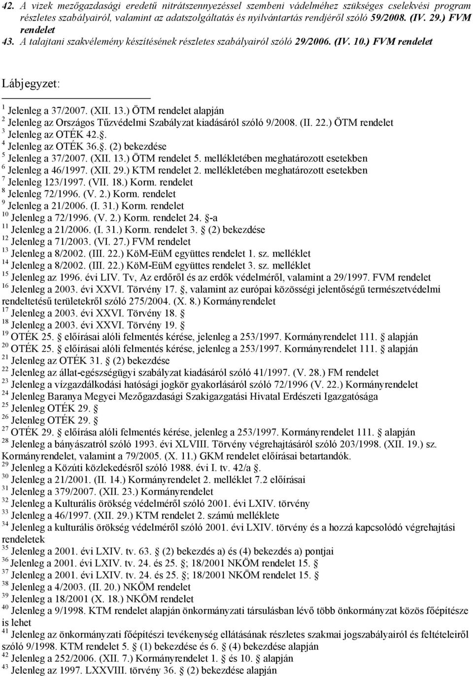 ) ÖTM rendelet alapján 2 Jelenleg az Országos Tűzvédelmi Szabályzat kiadásáról szóló 9/2008. (II. 22.) ÖTM rendelet 3 Jelenleg az OTÉK 42.. 4 Jelenleg az OTÉK 36.. (2) bekezdése 5 Jelenleg a 37/2007.