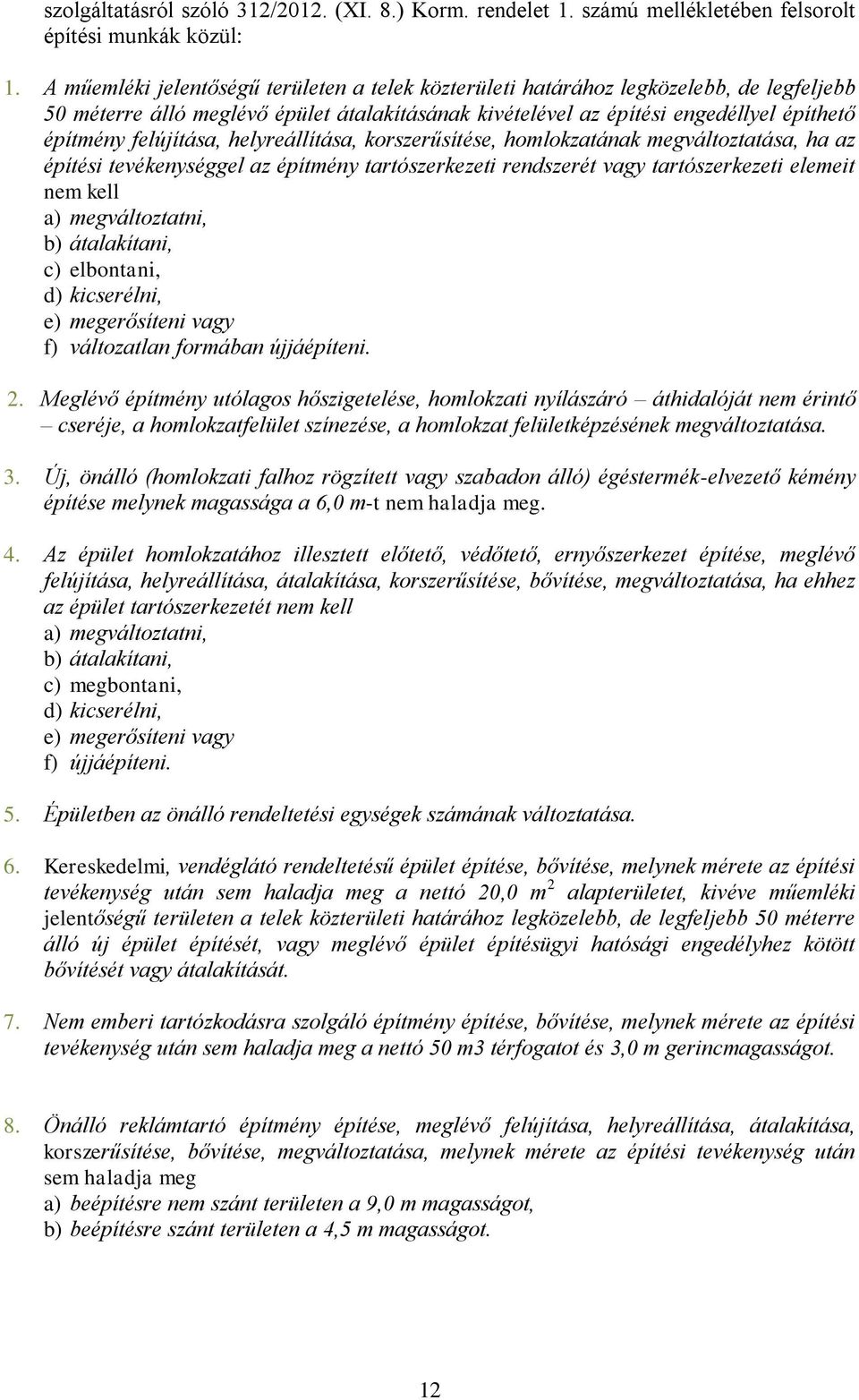 felújítása, helyreállítása, korszerűsítése, homlokzatának megváltoztatása, ha az építési tevékenységgel az építmény tartószerkezeti rendszerét vagy tartószerkezeti elemeit nem kell a) megváltoztatni,