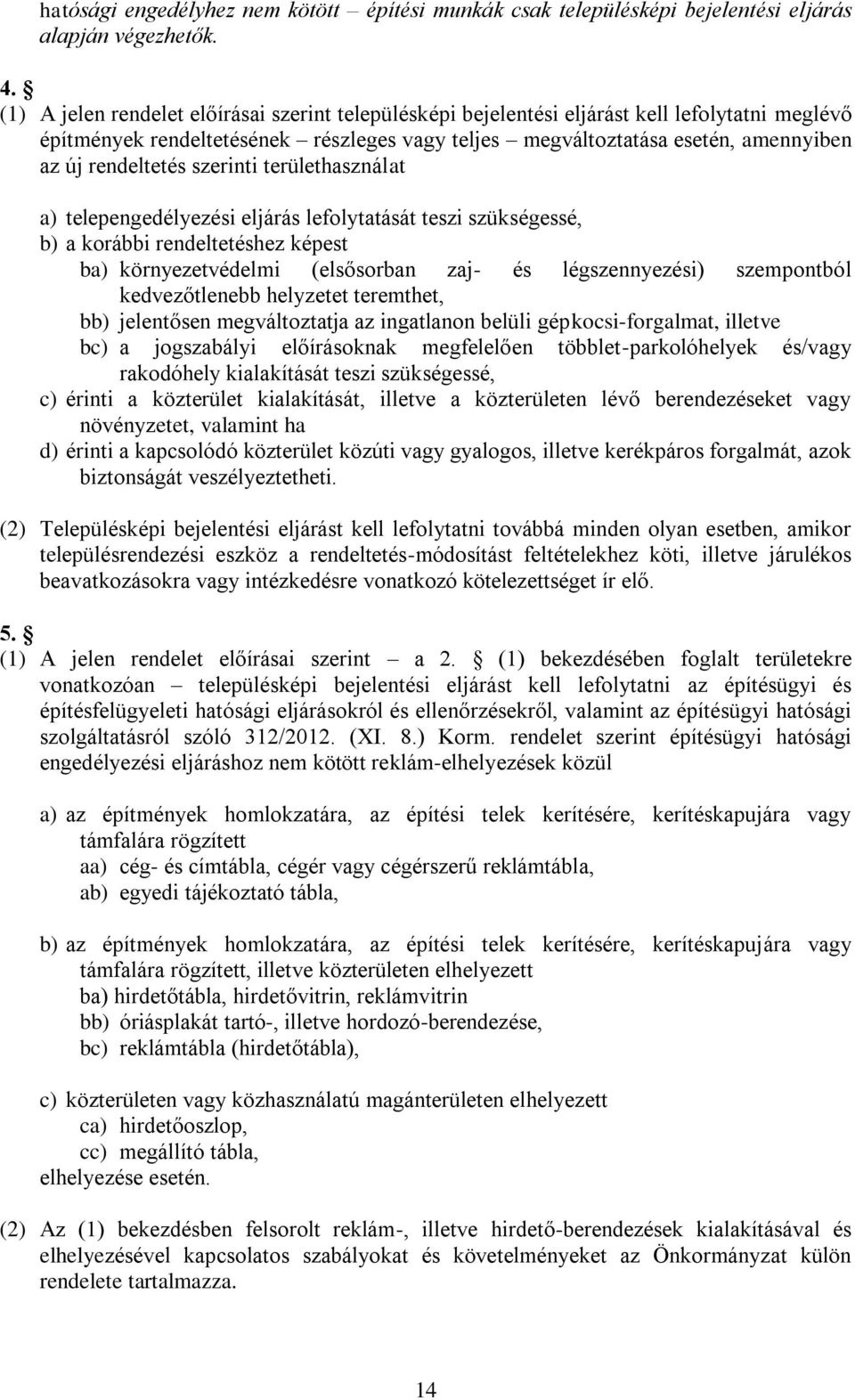 rendeltetés szerinti területhasználat a) telepengedélyezési eljárás lefolytatását teszi szükségessé, b) a korábbi rendeltetéshez képest ba) környezetvédelmi (elsősorban zaj- és légszennyezési)