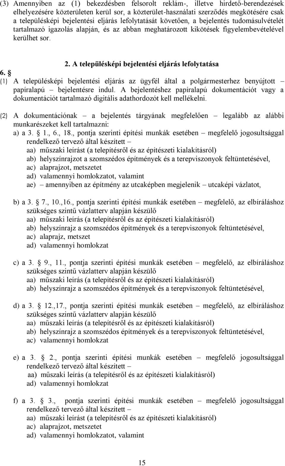 A településképi bejelentési eljárás lefolytatása 6. (1) A településképi bejelentési eljárás az ügyfél által a polgármesterhez benyújtott papíralapú bejelentésre indul.