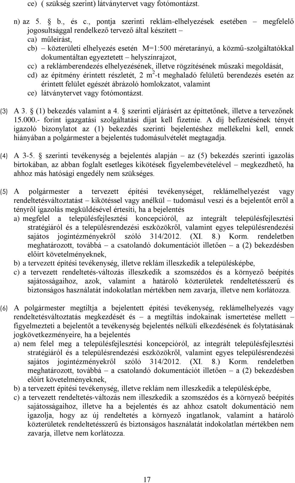 közmű-szolgáltatókkal dokumentáltan egyeztetett helyszínrajzot, cc) a reklámberendezés elhelyezésének, illetve rögzítésének műszaki megoldását, cd) az építmény érintett részletét, 2 m 2 -t meghaladó