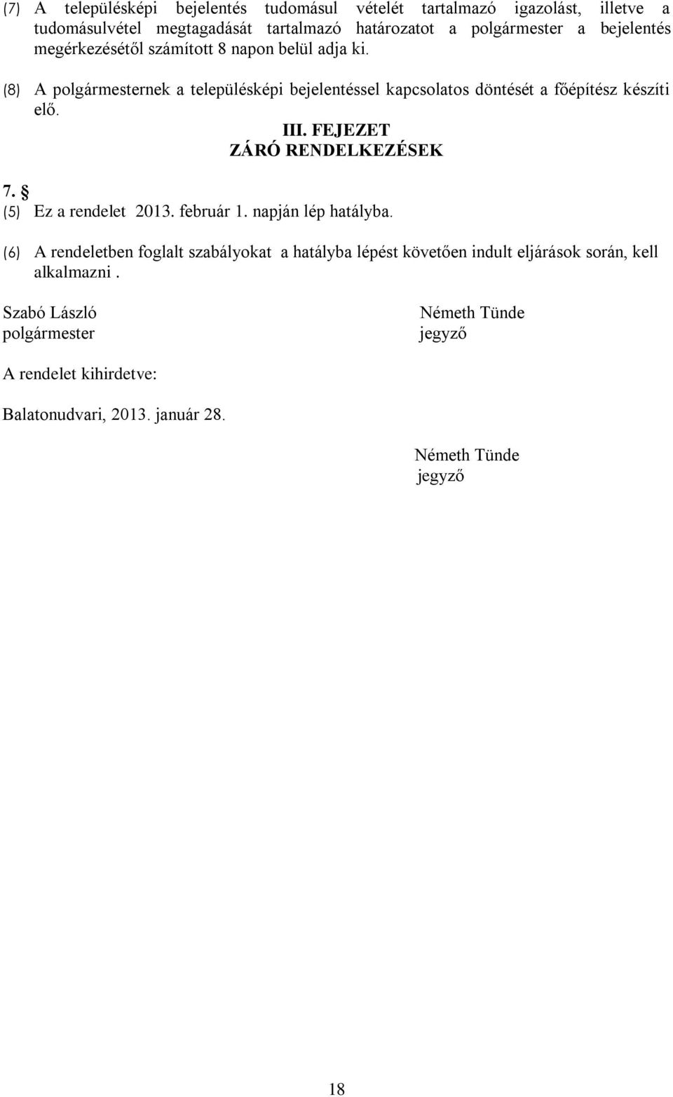 III. FEJEZET ZÁRÓ RENDELKEZÉSEK 7. (5) Ez a rendelet 2013. február 1. napján lép hatályba.