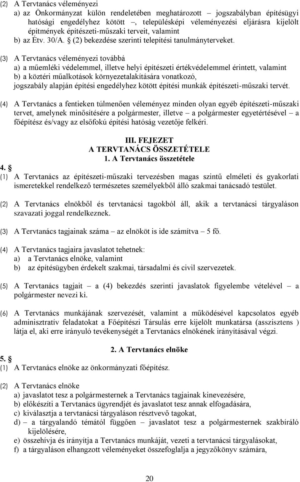 (3) A Tervtanács véleményezi továbbá a) a műemléki védelemmel, illetve helyi építészeti értékvédelemmel érintett, valamint b) a köztéri műalkotások környezetalakítására vonatkozó, jogszabály alapján