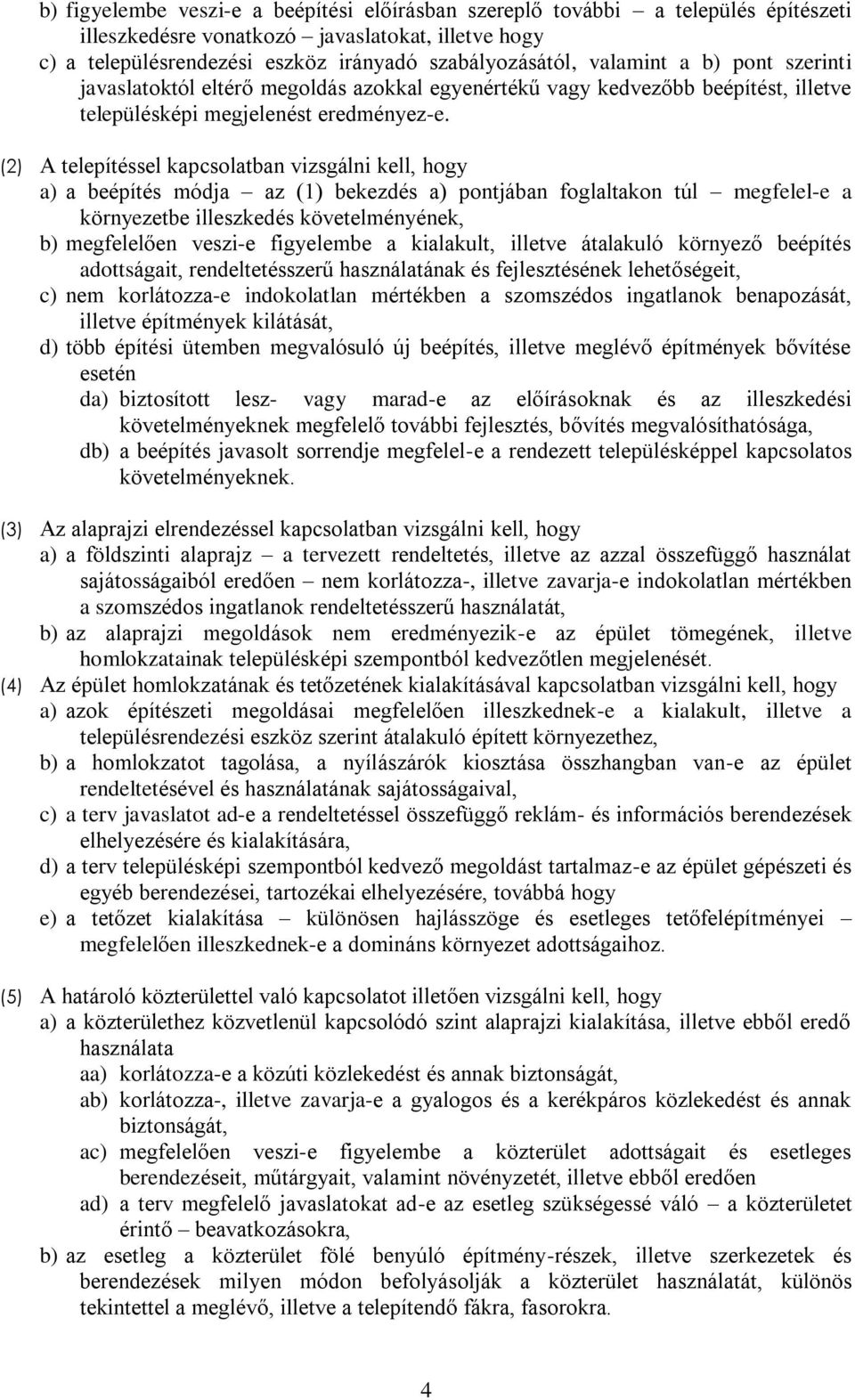 (2) A telepítéssel kapcsolatban vizsgálni kell, hogy a) a beépítés módja az (1) bekezdés a) pontjában foglaltakon túl megfelel-e a környezetbe illeszkedés követelményének, b) megfelelően veszi-e