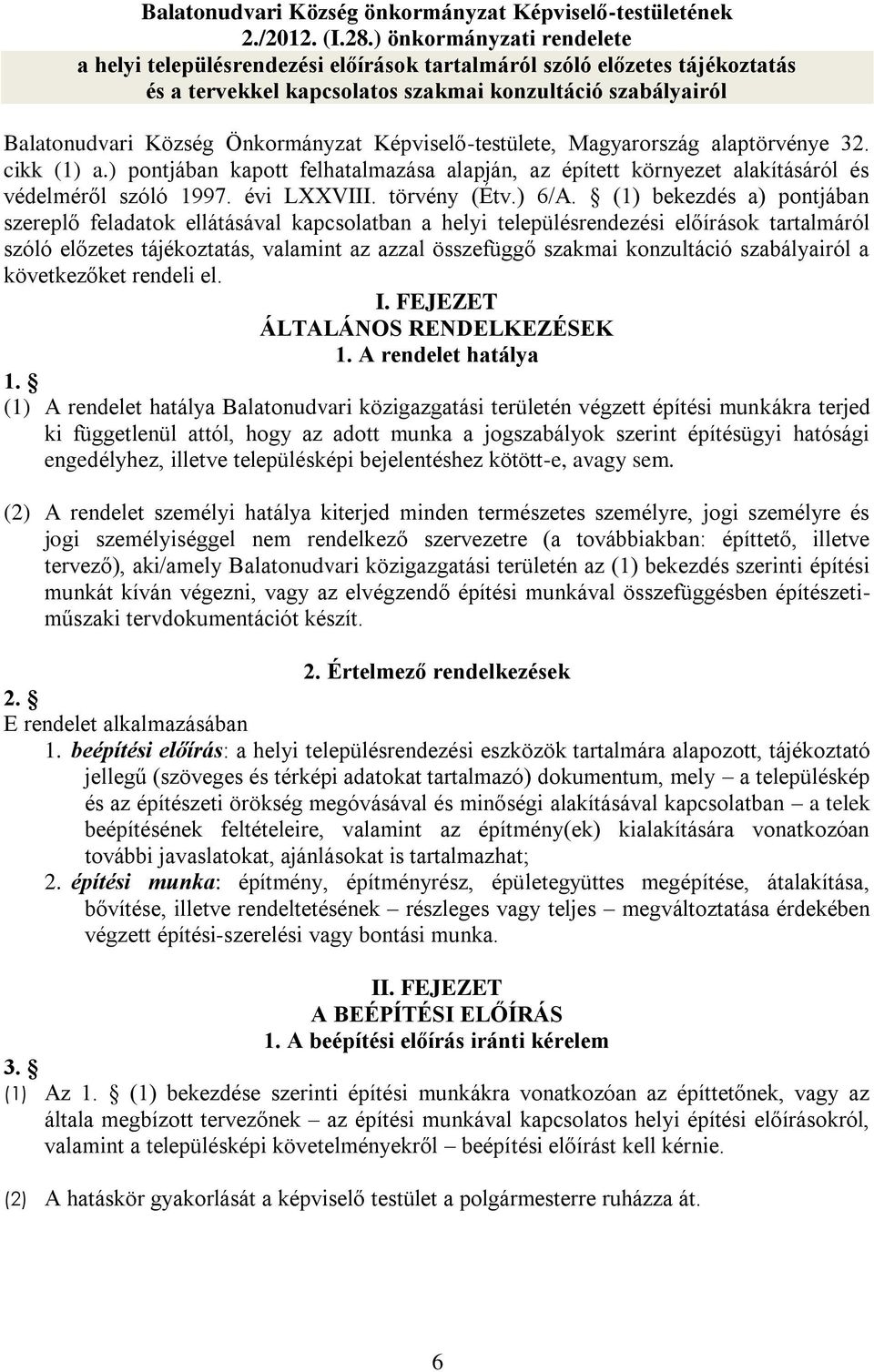 Képviselő-testülete, Magyarország alaptörvénye 32. cikk (1) a.) pontjában kapott felhatalmazása alapján, az épített környezet alakításáról és védelméről szóló 1997. évi LXXVIII. törvény (Étv.) 6/A.