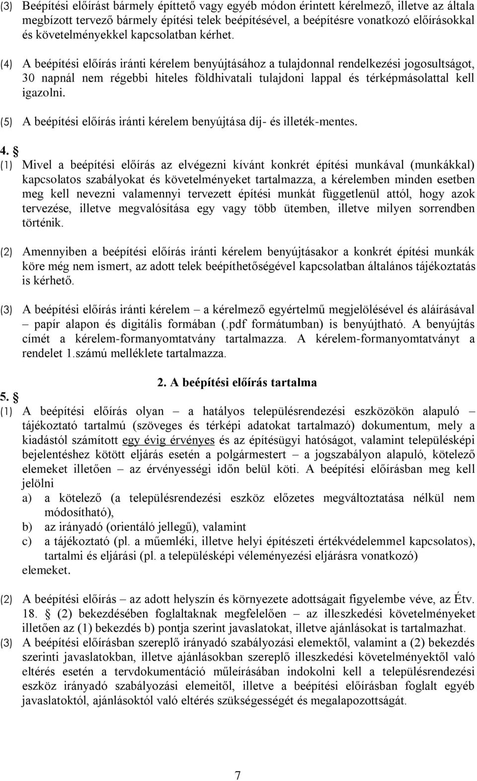 (4) A beépítési előírás iránti kérelem benyújtásához a tulajdonnal rendelkezési jogosultságot, 30 napnál nem régebbi hiteles földhivatali tulajdoni lappal és térképmásolattal kell igazolni.