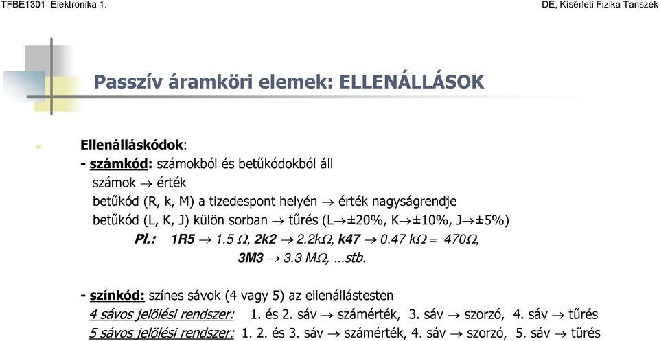 2kΩ, k47 0.47 kω = 470Ω, 3M3 3.3 MΩ, stb. -színkód:színes sávok (4 vagy 5) az ellenállástesten 4 sávos jelölési rendszer: 1.