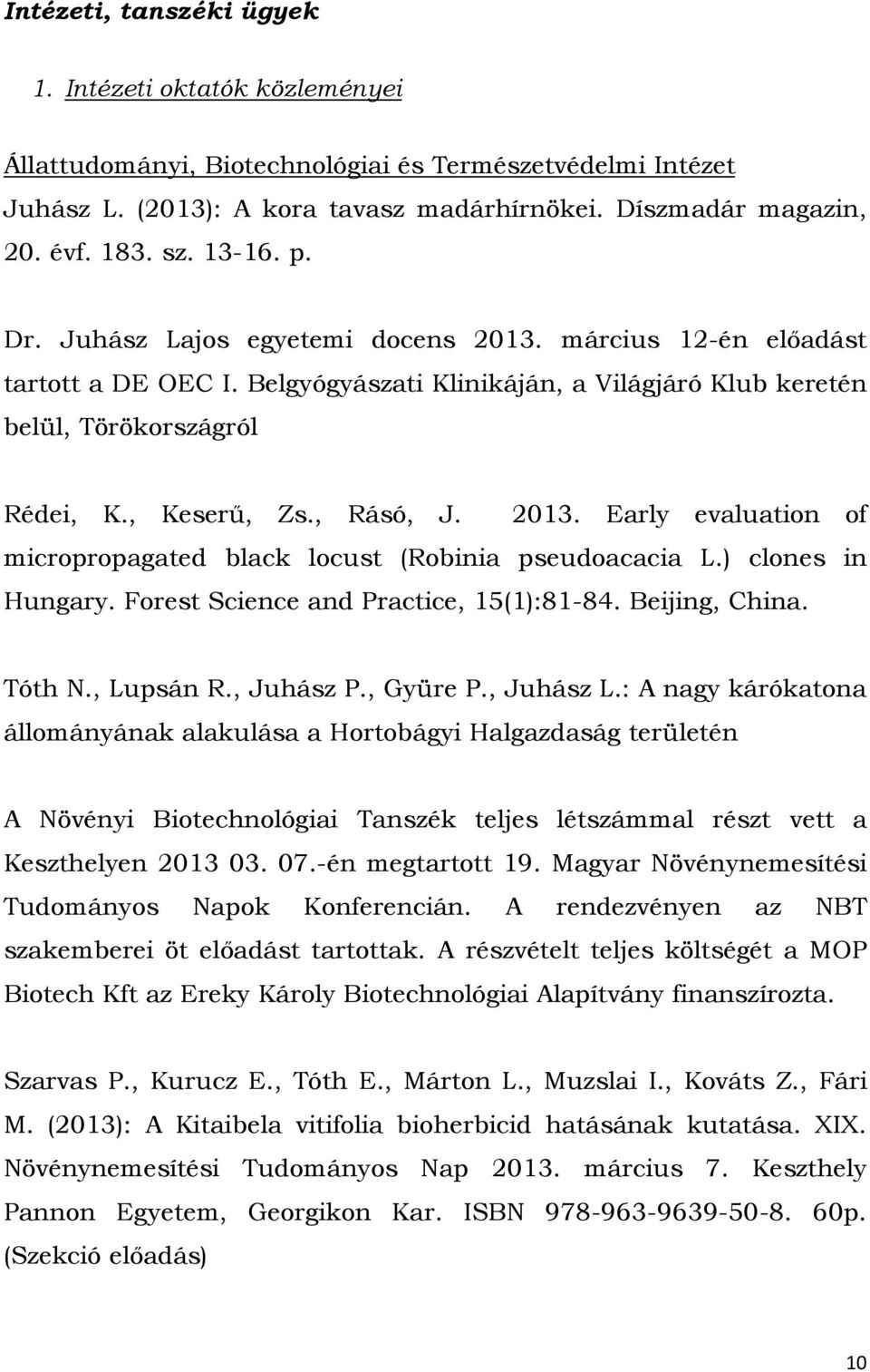 2013. Early evaluation of micropropagated black locust (Robinia pseudoacacia L.) clones in Hungary. Forest Science and Practice, 15(1):81-84. Beijing, China. Tóth N., Lupsán R., Juhász P., Gyüre P.