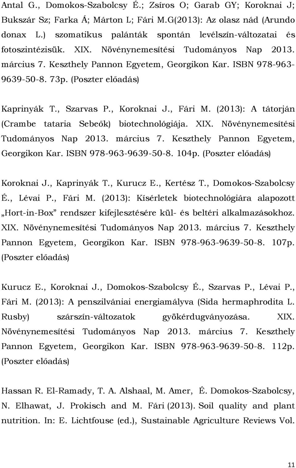 (Poszter előadás) Kaprinyák T., Szarvas P., Koroknai J., Fári M. (2013): A tátorján (Crambe tataria Sebeők) biotechnológiája. XIX. Növénynemesítési Tudományos Nap 2013. március 7.