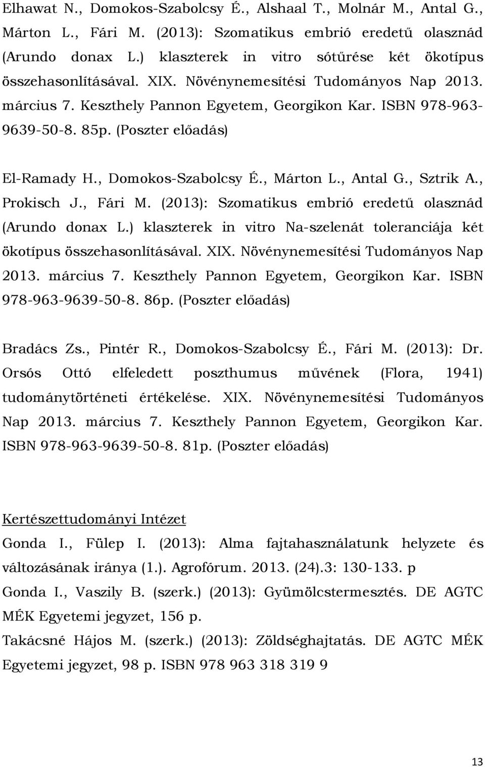 (Poszter előadás) El-Ramady H., Domokos-Szabolcsy É., Márton L., Antal G., Sztrik A., Prokisch J., Fári M. (2013): Szomatikus embrió eredetű olasznád (Arundo donax L.