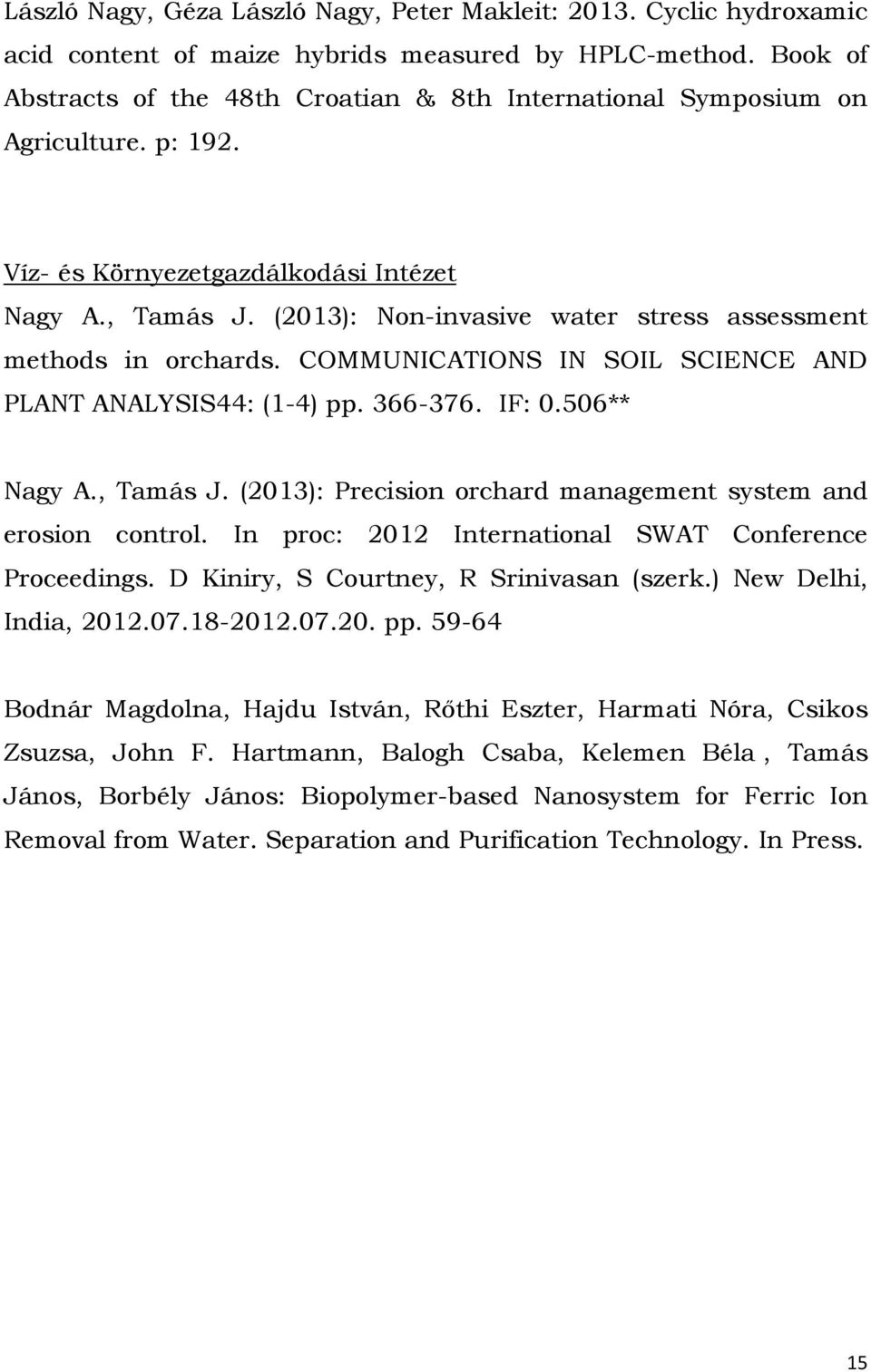 (2013): Non-invasive water stress assessment methods in orchards. COMMUNICATIONS IN SOIL SCIENCE AND PLANT ANALYSIS44: (1-4) pp. 366-376. IF: 0.506** Nagy A., Tamás J.