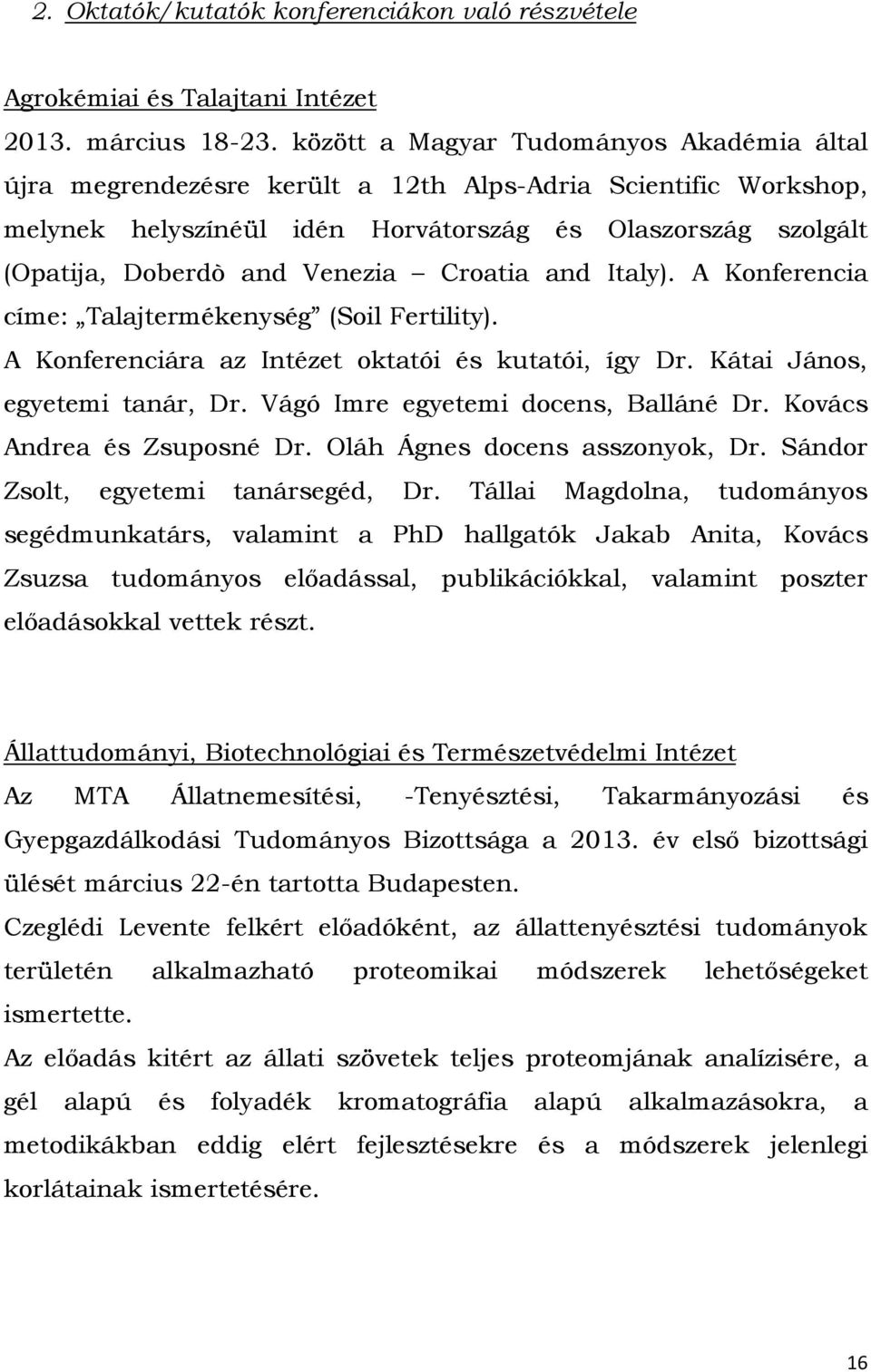 Croatia and Italy). A Konferencia címe: Talajtermékenység (Soil Fertility). A Konferenciára az Intézet oktatói és kutatói, így Dr. Kátai János, egyetemi tanár, Dr.