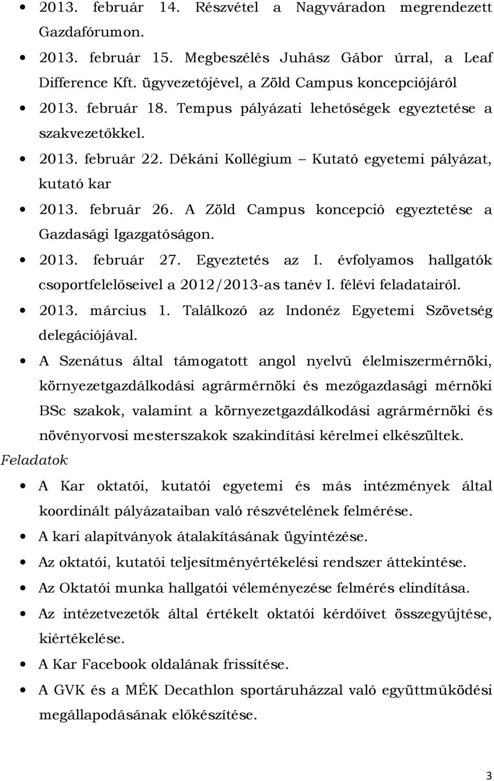 A Zöld Campus koncepció egyeztetése a Gazdasági Igazgatóságon. 2013. február 27. Egyeztetés az I. évfolyamos hallgatók csoportfelelőseivel a 2012/2013-as tanév I. félévi feladatairól. 2013. március 1.