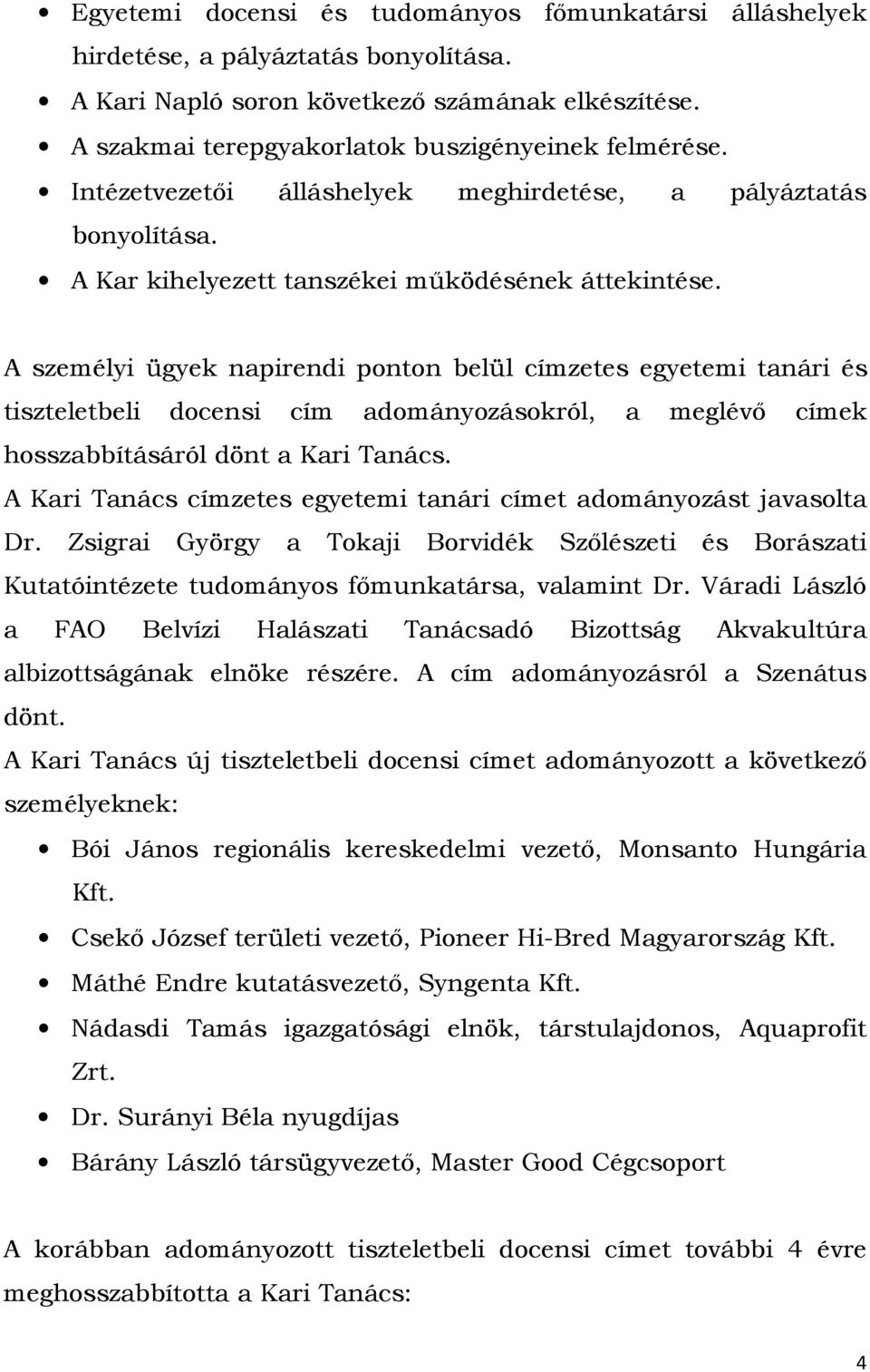 A személyi ügyek napirendi ponton belül címzetes egyetemi tanári és tiszteletbeli docensi cím adományozásokról, a meglévő címek hosszabbításáról dönt a Kari Tanács.