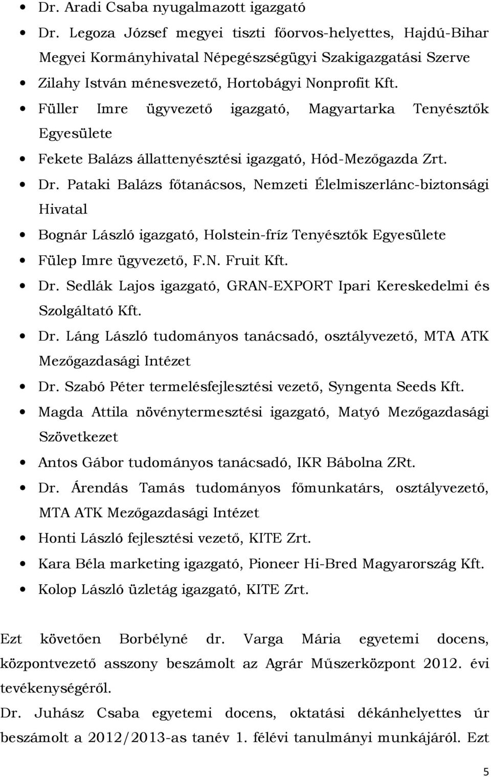 Füller Imre ügyvezető igazgató, Magyartarka Tenyésztők Egyesülete Fekete Balázs állattenyésztési igazgató, Hód-Mezőgazda Zrt. Dr.