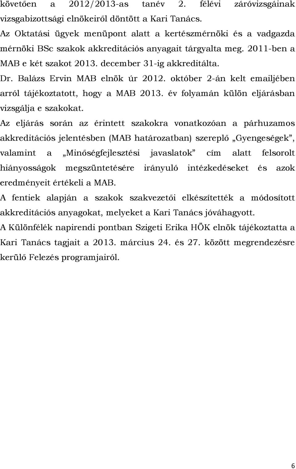 Balázs Ervin MAB elnök úr 2012. október 2-án kelt emailjében arról tájékoztatott, hogy a MAB 2013. év folyamán külön eljárásban vizsgálja e szakokat.