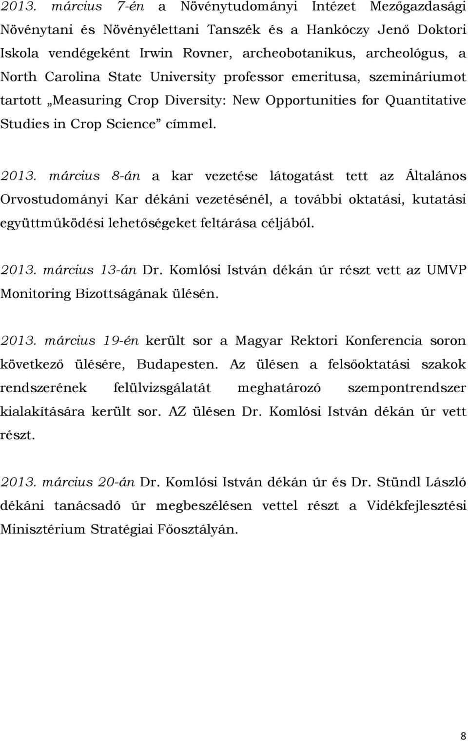 március 8-án a kar vezetése látogatást tett az Általános Orvostudományi Kar dékáni vezetésénél, a további oktatási, kutatási együttműködési lehetőségeket feltárása céljából. 2013. március 13-án Dr.