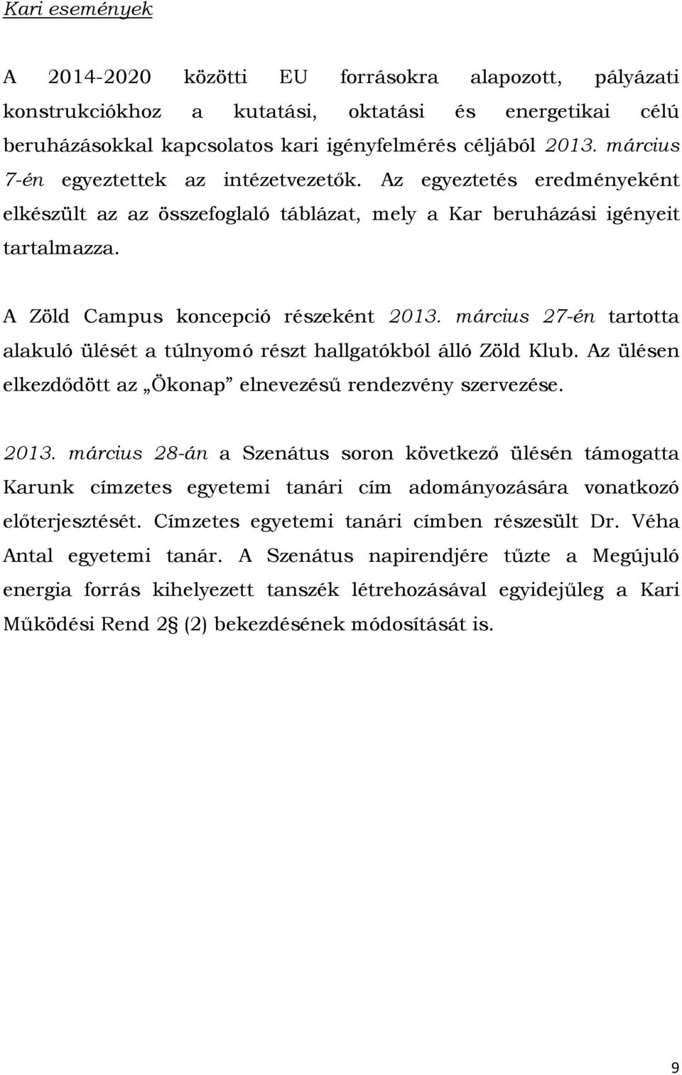 március 27-én tartotta alakuló ülését a túlnyomó részt hallgatókból álló Zöld Klub. Az ülésen elkezdődött az Ökonap elnevezésű rendezvény szervezése. 2013.