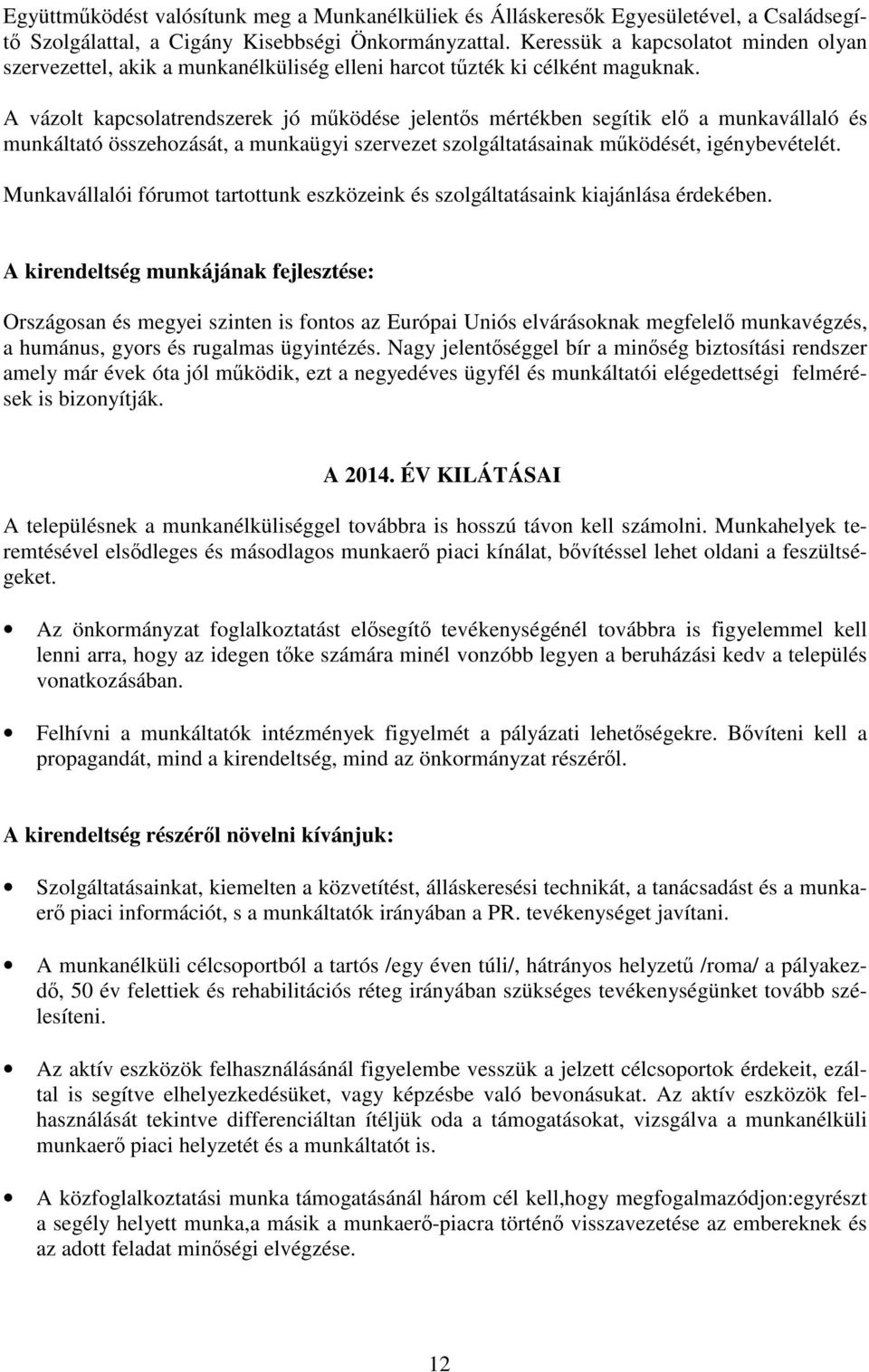 A vázolt kapcsolatrendszerek jó működése jelentős mértékben segítik elő a munkavállaló és munkáltató összehozását, a munkaügyi szervezet szolgáltatásainak működését, igénybevételét.