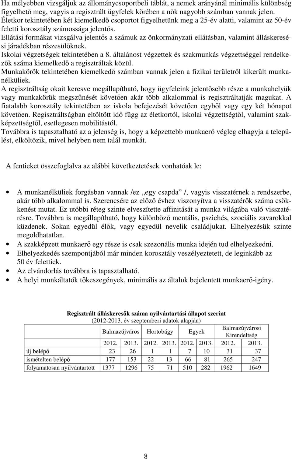 Ellátási formákat vizsgálva jelentős a számuk az önkormányzati ellátásban, valamint álláskeresési járadékban részesülőknek. Iskolai végzetségek tekintetében a 8.