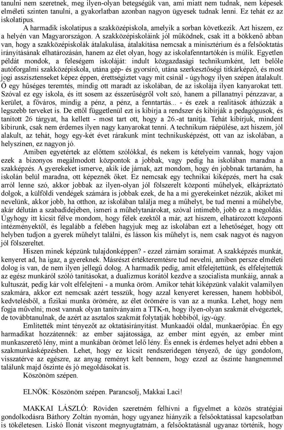 A szakközépiskoláink jól működnek, csak itt a bökkenő abban van, hogy a szakközépiskolák átalakulása, átalakítása nemcsak a minisztérium és a felsőoktatás irányításának elhatározásán, hanem az élet