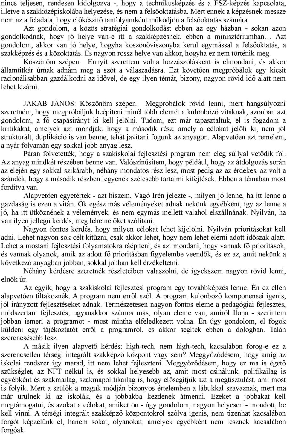 Azt gondolom, a közös stratégiai gondolkodást ebben az egy házban - sokan azon gondolkodnak, hogy jó helye van-e itt a szakképzésnek, ebben a minisztériumban Azt gondolom, akkor van jó helye, hogyha