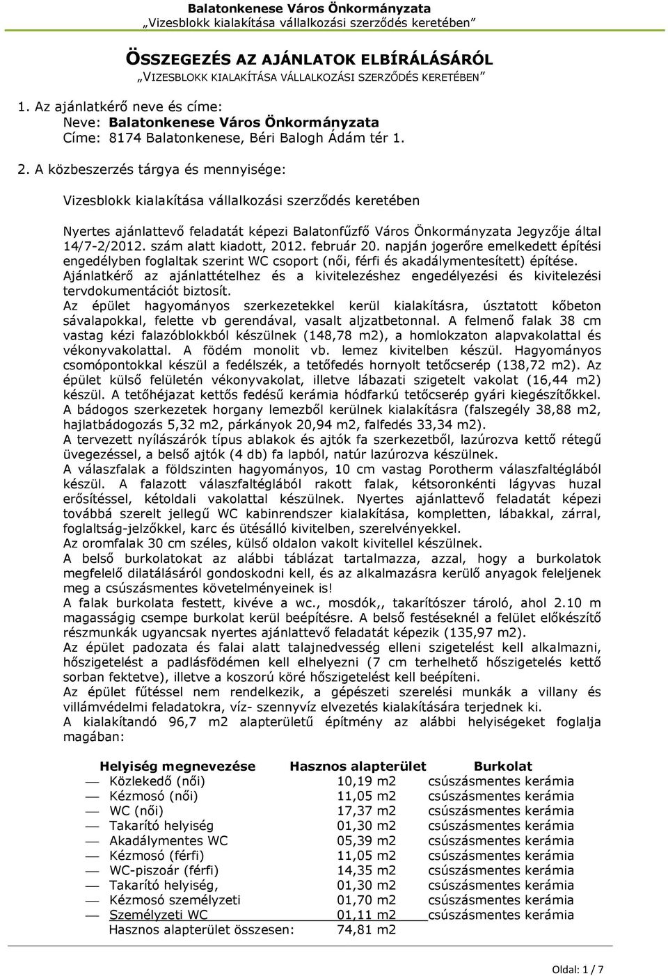 A közbeszerzés tárgya és mennyisége: Vizesblokk kialakítása vállalkozási szerződés keretében Nyertes ajánlattevő feladatát képezi Balatonfűzfő Város Önkormányzata Jegyzője által 14/7-2/2012.