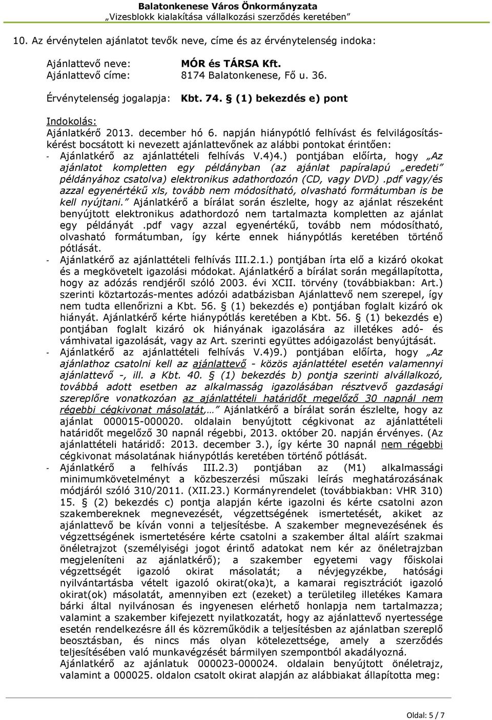 napján hiánypótló felhívást és felvilágosításkérést bocsátott ki nevezett ajánlattevőnek az alábbi pontokat érintően: - Ajánlatkérő az ajánlattételi felhívás V.4)4.