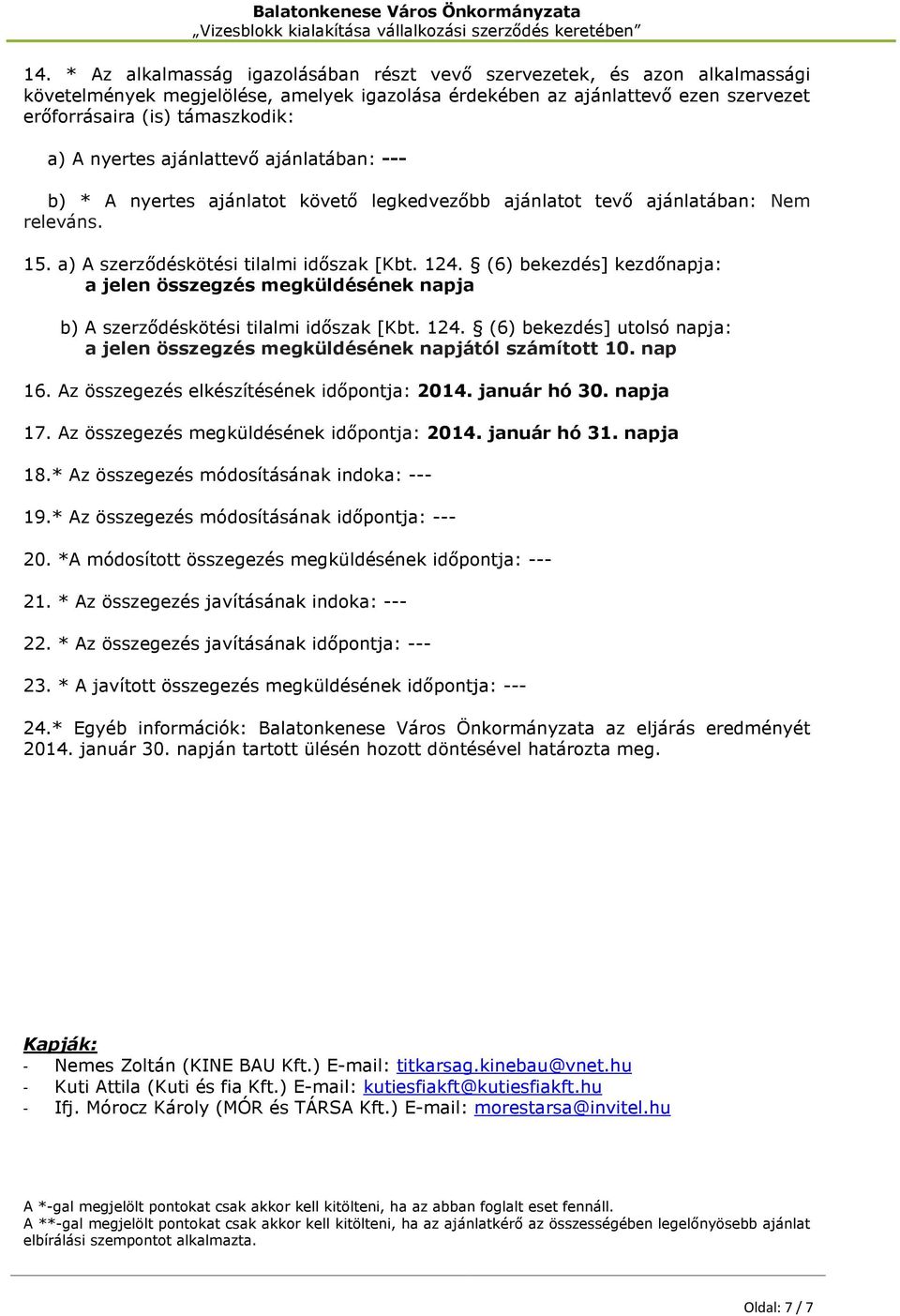 (6) bekezdés] kezdőnapja: a jelen összegzés megküldésének napja b) A szerződéskötési tilalmi időszak [Kbt. 124. (6) bekezdés] utolsó napja: a jelen összegzés megküldésének napjától számított 10.