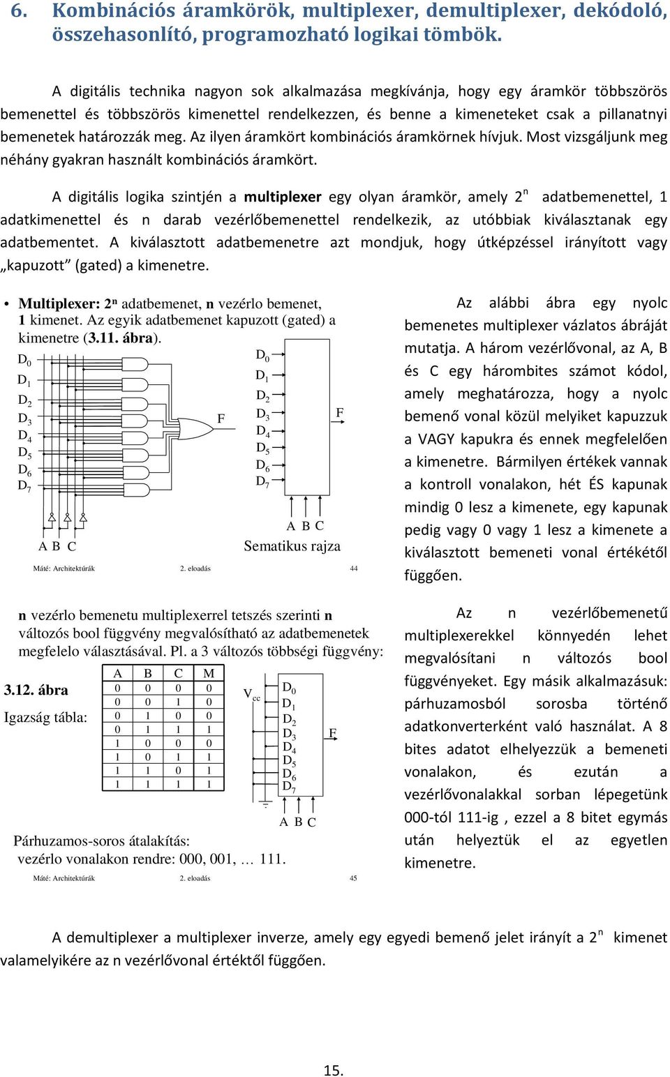 meg. Az ilyen áramkört kombinációs áramkörnek hívjuk. Most vizsgáljunk meg néhány gyakran használt kombinációs áramkört.