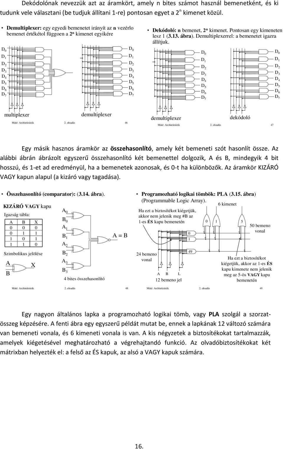 Demultiplexerrel: a bemenetet igazra állítjuk.