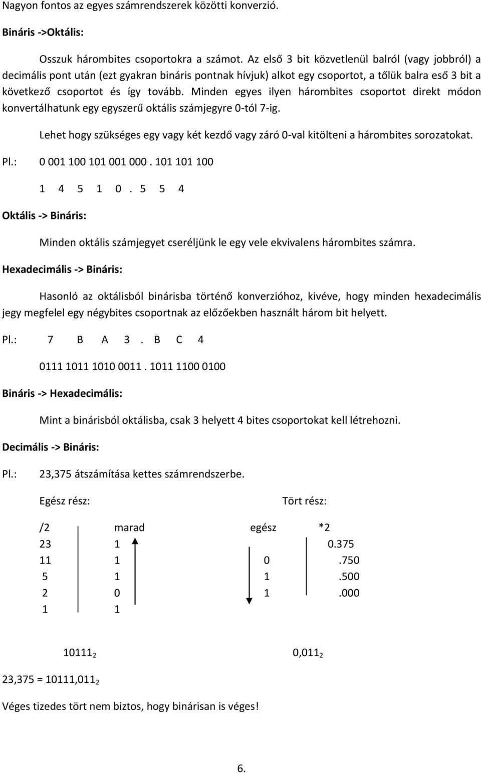 Minden egyes ilyen hárombites csoportot direkt módon konvertálhatunk egy egyszerű oktális számjegyre -tól 7-ig.