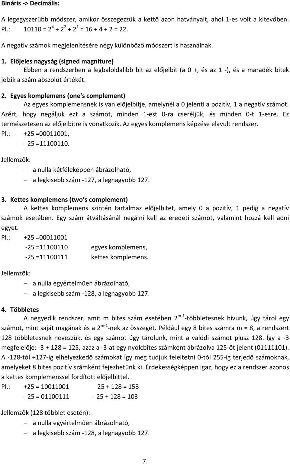 . Előjeles nagyság (signed magniture) Ebben a rendszerben a legbaloldalibb bit az előjelbit (a +, és az -), és a maradék bitek jelzik a szám abszolút értékét. 2.