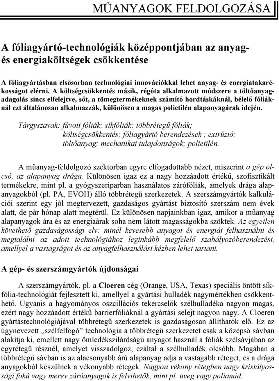 A költségcsökkentés másik, régóta alkalmazott módszere a töltőanyagadagolás sincs elfelejtve, sőt, a tömegtermékeknek számító hordtáskáknál, bélelő fóliáknál ezt általánosan alkalmazzák, különösen a