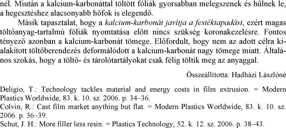 Fontos tényező azonban a kalcium-karbonát tömege. Előfordult, hogy nem az adott célra kialakított töltőberendezés deformálódott a kalcium-karbonát nagy tömege miatt.