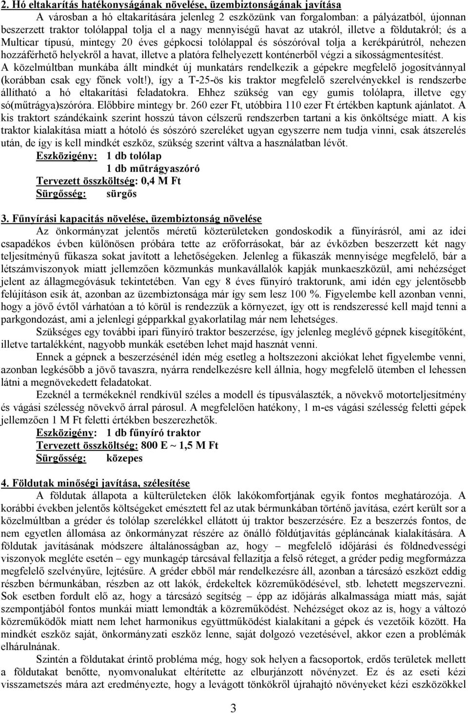 illetve a platóra felhelyezett konténerből végzi a síkosságmentesítést. A közelmúltban munkába állt mindkét új munkatárs rendelkezik a gépekre megfelelő jogosítvánnyal (korábban csak egy főnek volt!