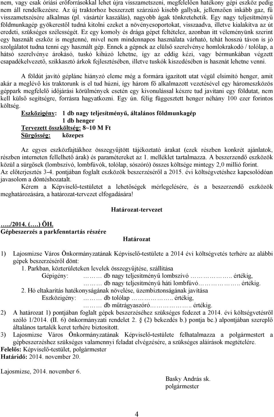 Egy nagy teljesítményű földmunkagép gyökerestől tudná kitolni ezeket a növénycsoportokat, visszaadva, illetve kialakítva az út eredeti, szükséges szélességét.