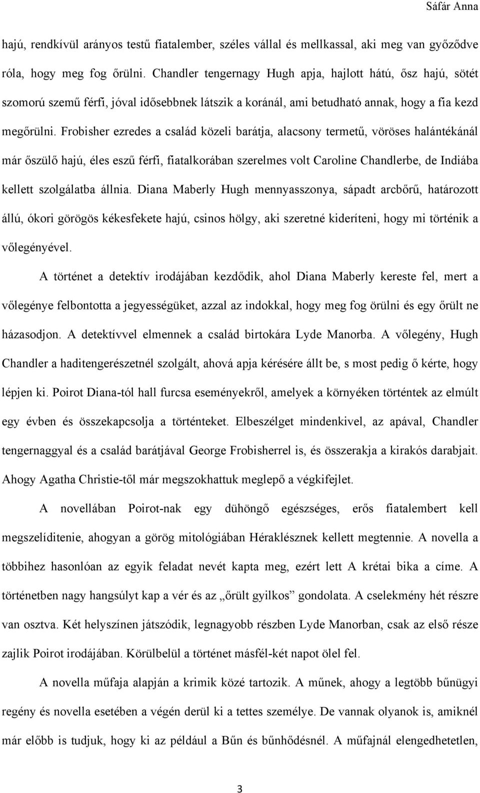 Frobisher ezredes a család közeli barátja, alacsony termetű, vöröses halántékánál már őszülő hajú, éles eszű férfi, fiatalkorában szerelmes volt Caroline Chandlerbe, de Indiába kellett szolgálatba